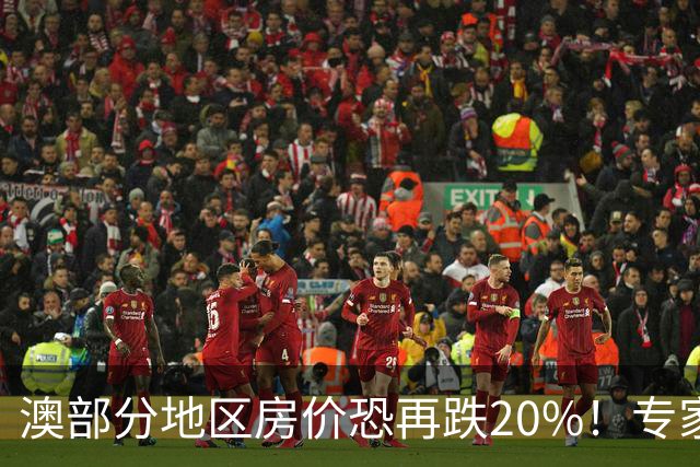 澳部分地区房价恐再跌20%！专家警告：现在抄底可能亏光首付