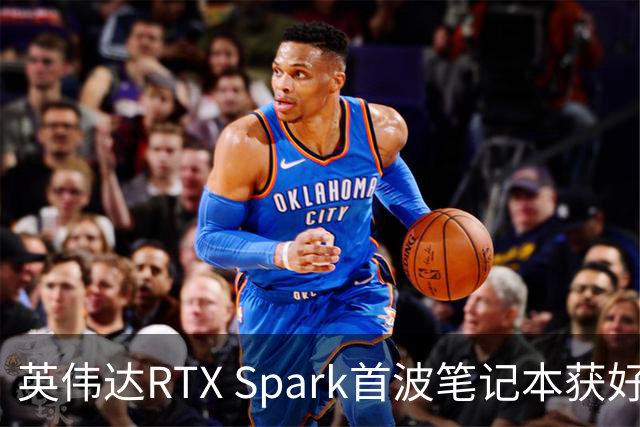 英伟达RTX Spark首波笔记本获好评，但续航成了问号